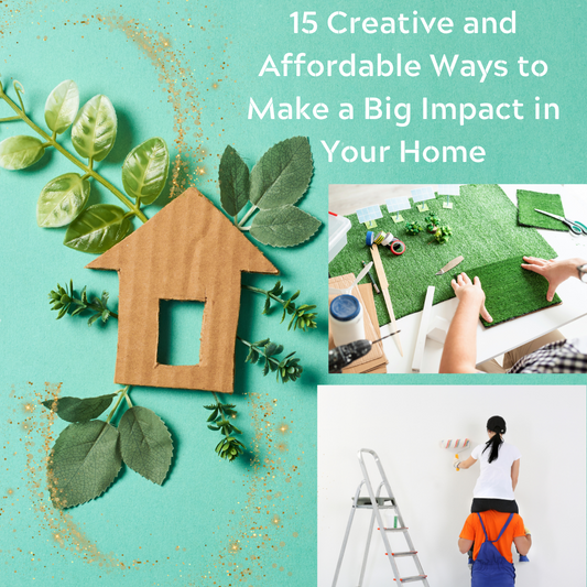 Refreshing Your Home on a Budget: 15 Creative and Affordable Ways to Make a Big Impact in Your Home